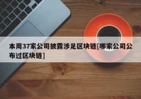 本周37家公司披露涉足区块链[哪家公司公布过区块链]