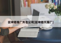 区块链推广外包公司[区块链代推广]