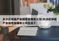 长沙区块链产业园现有哪些公司[长沙区块链产业园现有哪些公司在招工]