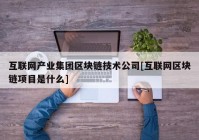 互联网产业集团区块链技术公司[互联网区块链项目是什么]