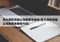 意大利区块链公司股票有哪些[意大利区块链公司股票有哪些代码]