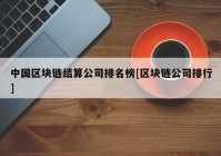 中国区块链结算公司排名榜[区块链公司排行]