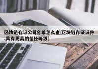 区块链存证公司名单怎么查[区块链存证证件,具有更高的信任等级]