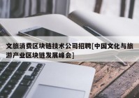 文旅消费区块链技术公司招聘[中国文化与旅游产业区块链发展峰会]