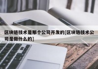 区块链技术是那个公司开发的[区块链技术公司是做什么的]