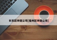 长乐区块链公司[福州区块链公司]